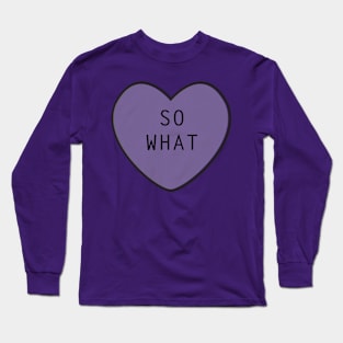 So What Long Sleeve T-Shirt